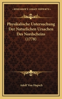 Physikalische Untersuchung Der Naturlichen Ursachen Des Nordscheins (1778) 1166278956 Book Cover