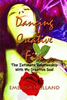 Dancing Creative Fire: The Intimate Relationship with My Creative Soul 1070836168 Book Cover