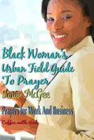 Black Women Urban Field Guide to Prayer: Prayers For Work And Business 1794634363 Book Cover