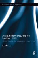 Music, Performance, and the Realities of Film: Shared Concert Experiences in Screen Fiction: Shared Concert Experiences in Screen Fiction 1138630497 Book Cover