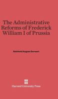 The Administrative Reforms of Frederick William I of Prussia 0674280598 Book Cover