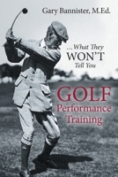 Golf Performance Training: ... What They Won't Tell You 1647536030 Book Cover