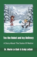 Tex the Robot and Icy Delivery: A Story About The States Of Matter B0GVKJXMWY Book Cover
