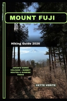 MOUNT FUJI HIKING GUIDE 2026: Japan’s Iconic Volcano – Summit Routes & Sunrise Treks B0GJDTLLH8 Book Cover