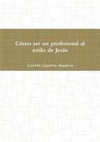 Cómo ser un profesional al estilo de Jesús 1291526692 Book Cover