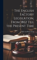 The English Factory Legislation, From 1802 Till the Present Time 1022081535 Book Cover