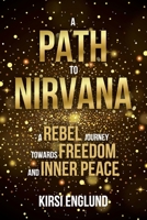 A Path to Nirvana - A Rebel Journey towards Freedom and Inner Peace 1952566045 Book Cover