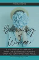 Becoming a Woman: A 7-Step Guide to Creating a Happy Life & Loving Relationships When You Don’t Have a Role Model 1777030188 Book Cover
