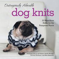 Outrageously Adorable Dog Knits: 25 Must-Have Styles for the Pampered Pooch 1631060430 Book Cover