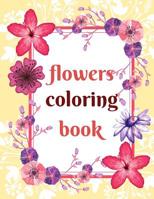 Flowers Coloring Book: Coloring Book For Whole Family, Different Level Of Difficulty. Great Fun For Kids And Adult! 1095532545 Book Cover