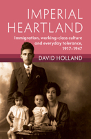 Imperial Heartland: Immigration, Working-Class Culture and Everyday Tolerance, 1917-1947 1009216198 Book Cover