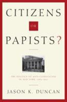 Citizens or Papists?: The Politics of Anti-Catholicism in New York, 1685-1821 0823225127 Book Cover