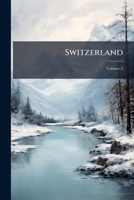 Switzerland: Illustrated in a Series of Views Taken Expressly for This Work, Volume 2 1146157665 Book Cover