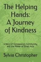 The Helping Hands: A Journey of Kindness: A Story of Compassion, Community, and the Power of Small Acts B0FCFW9NS1 Book Cover