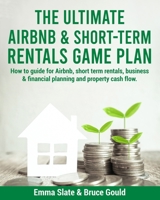 The Ultimate Airbnb & Short-Term Rentals Game Plan: How to guide for Airbnb, short term rentals, business & financial planning and property cash flow. B08SRFDFJ3 Book Cover