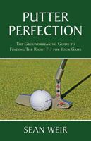 Putter Perfection: The Groundbreaking Guide to Finding The Right Fit for Your Game 0615492606 Book Cover