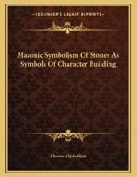 Masonic Symbolism Of Stones As Symbols Of Character Building 116303195X Book Cover