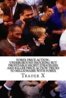 Forex Price Action: Underground Shocking Secret Strategies and Killer Price Action Tricks to Millionaire with Forex: Dump the 9-5, Live Anywhere, Become the New Rich 1530624479 Book Cover
