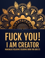 Fuck You!I am Creator: Mandalas Relaxing Coloring Book For Adults – Luxury Patterns of Mandalas - Stress  Relieving Designs Mandalas Animals and More (Adults Series) B087S8XXQ1 Book Cover