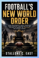FOOTBALL’S NEW WORLD ORDER: Rising Quarterbacks, Rebuilt Franchises, Aging Dynasties, Coaching Battles, and the Fight to Control the 2026–2027 Pro Football Season B0HHM13ZG6 Book Cover