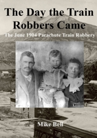 The Day The Train Robbers Came: The June 1904 Parachute Train Robbery 1716565634 Book Cover