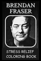 Stress Relief Coloring Book: Colouring Brendan Fraser B092PKRQ8F Book Cover