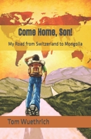Come Home, Son!: My Road from Switzerland to Mongolia B09WCDCKN2 Book Cover