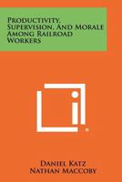 Productivity, Supervision, and Morale Among Railroad Workers 1015116035 Book Cover