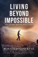 Living Beyond Impossible: The Terry Hitchcock Story 0997931159 Book Cover