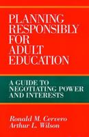 Planning Responsibly for Adult Education: A Guide to Negotiating Power and Interests (Jossey Bass Higher and Adult Education Series) 155542628X Book Cover