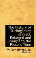 The History of Stirlingshire; Revised, Enlarged and Brought to the Present Time 1016257244 Book Cover