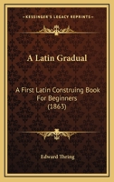 A Latin Gradual: A First Latin Construing Book For Beginners 1164534734 Book Cover