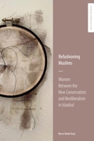 Refashioning Muslims: Women Between the New Conservatism and Neoliberalism in Istanbul (Critiquing Gender & Islam: Transnational, Intersectional and Queer Perspectives) 139952643X Book Cover