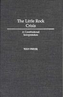 The Little Rock Crisis: A Constitutional Interpretation (Contributions in Legal Studies) 0313244162 Book Cover