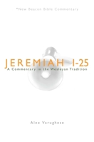 NBBC, Jeremiah 1-25: A Commentary in the Wesleyan Tradition (New Beacon Bible Commentary) 0834123649 Book Cover