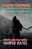 Phantom Footprints and Mysterious Melodies: 12 Eerie Tales of Ghostly Secrets and Strange Happenings (Fright Lane Files) B0F9MKNHGM Book Cover