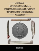 A History of First Encounters Between Indigenous Peoples and Newcomers from the East to Central Canada for Educators 1465290257 Book Cover