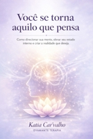 VOCÊ SE TORNA AQUILO QUE PENSA: Como reprogramar a mente, assumir o controle interno e construir a vida que você deseja viver (Portuguese Edition) B0GHHVNTR6 Book Cover