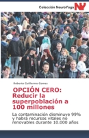 OPCIÓN CERO: reducir la superpoblación a 100 millones: La contaminación disminuye 99% y habrá recursos vitales no renovables durante 10.000 años (Spanish Edition) B08J5CZ72V Book Cover