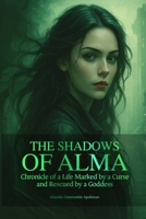 THE SHADOWS OF ALMA: Chronicle of a Life Marked by a Curse and Rescued by a Goddess B0FMK8G7PK Book Cover