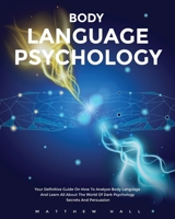 Body Language Psychology: Your Definitive Guide On How To Analyze Body Language And Learn All About The World Of Dark Psychology Secrets And Persuasion 1914232046 Book Cover