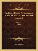 The Rule of Faith, as Expounded in the Articles of the Church of England: A Sermon 1161916792 Book Cover