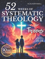 52 Weeks of Systematic Theology for Tweens: Engaging Lessons with Clear Teaching, Guided Discussions, and Real-Life Application to Build a Faith That Lasts Into the Teen Years (Rooted Faith Series) B0GS5NX33C Book Cover