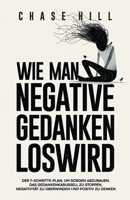 Wie man negative Gedanken loswird: Der 7-Schritte-Plan, um Sorgen abzubauen, das Gedankenkarussell zu stoppen, Negativität zu überwinden und positiv zu denken (German Edition) 8397599924 Book Cover