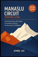 Manaslu Circuit Trekking Guide: Self-Guided Itinerary, Daily Stages, Acclimatization Planning, Tea House Stays & Trail Navigation B0H45M1SNC Book Cover