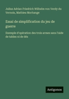 Essai de simplification du jeu de guerre: Exemple d'opération des trois armes sans l'aide de tables ni de dés (French Edition) 3385024471 Book Cover
