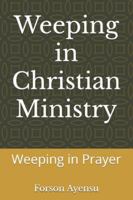 Weeping in Christian Ministry: Weeping in Prayer B0G3BVH8KN Book Cover