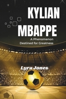 Kylian Mbappe: A Phenomenon Destined for Greatness B0F1DRR592 Book Cover