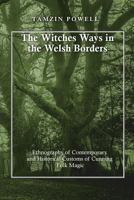 The Witches Ways in the Welsh Borders: Ethnography of Contemporary and Historical Customs of Cunning Folk Magic 1544091273 Book Cover