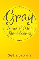 Gray in a Series of Other Short Stories 1499020759 Book Cover